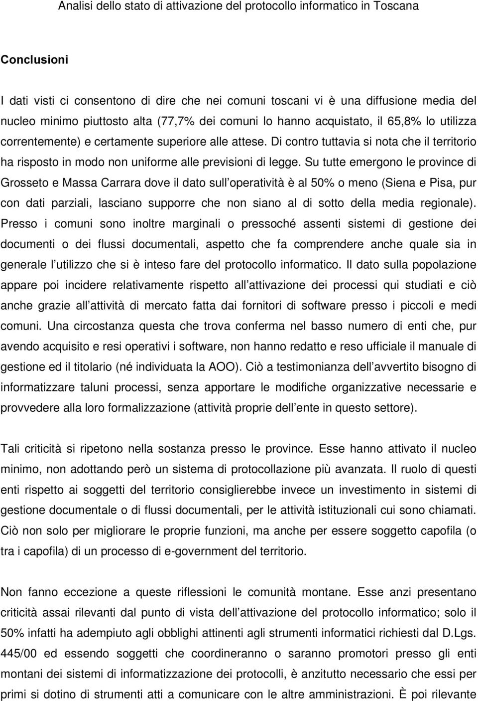 Su tutte emergono le province di Grosseto e Massa Carrara dove il dato sull operatività è al 50% o meno (Siena e Pisa, pur con dati parziali, lasciano supporre che non siano al di sotto della media