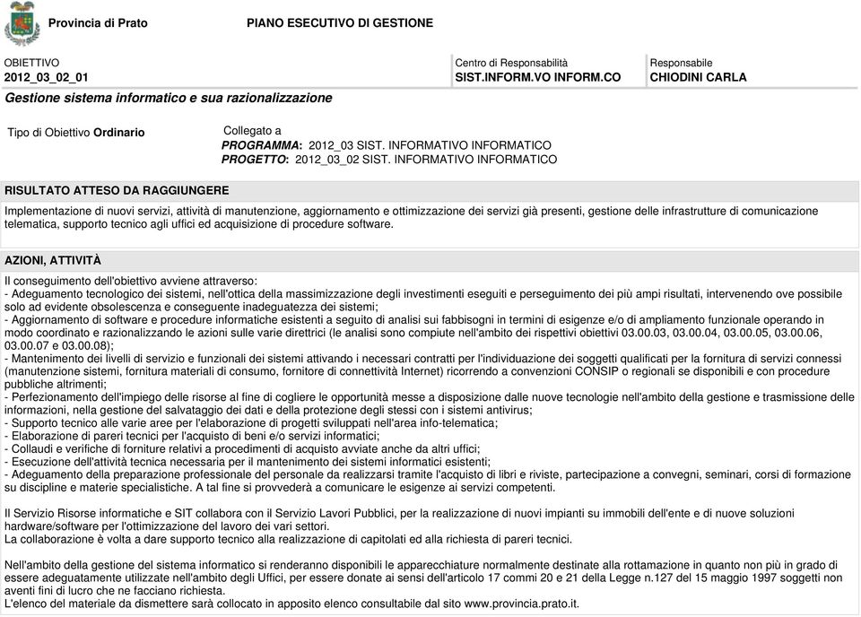 INFORMATIVO INFORMATICO RISULTATO ATTESO DA RAGGIUNGERE Implementazione di nuovi servizi, attività di manutenzione, aggiornamento e ottimizzazione dei servizi già presenti, gestione delle