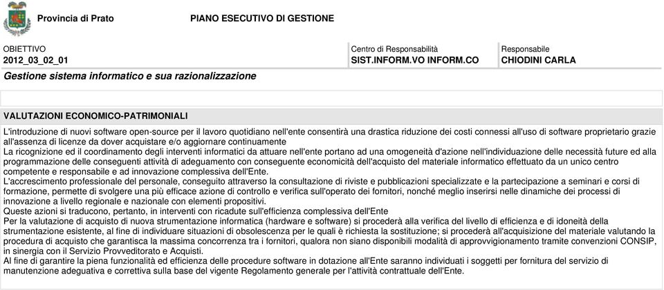 una drastica riduzione dei costi connessi all'uso di software proprietario grazie all'assenza di licenze da dover acquistare e/o aggiornare continuamente La ricognizione ed il coordinamento degli