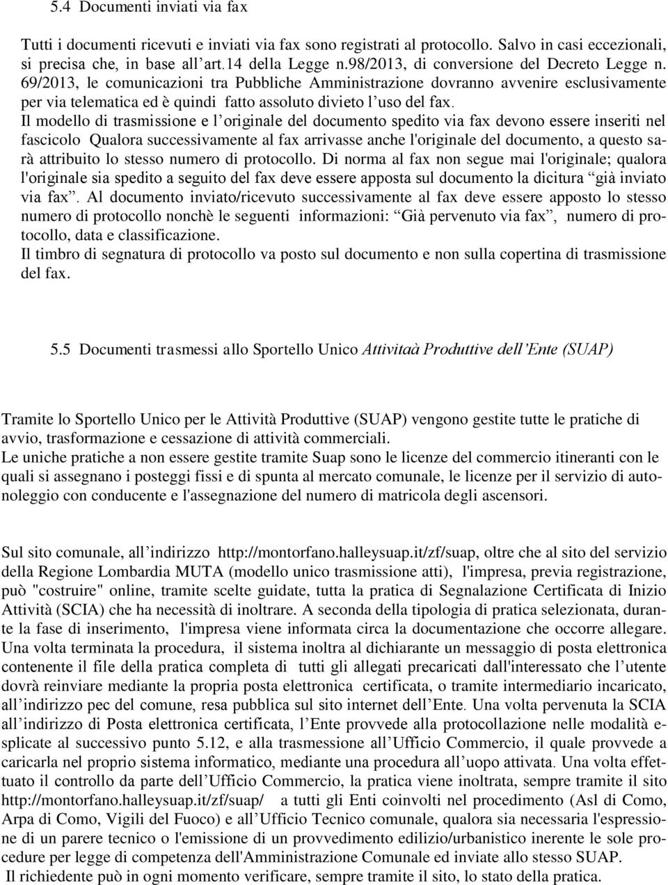 69/2013, le comunicazioni tra Pubbliche Amministrazione dovranno avvenire esclusivamente per via telematica ed è quindi fatto assoluto divieto l uso del fax.