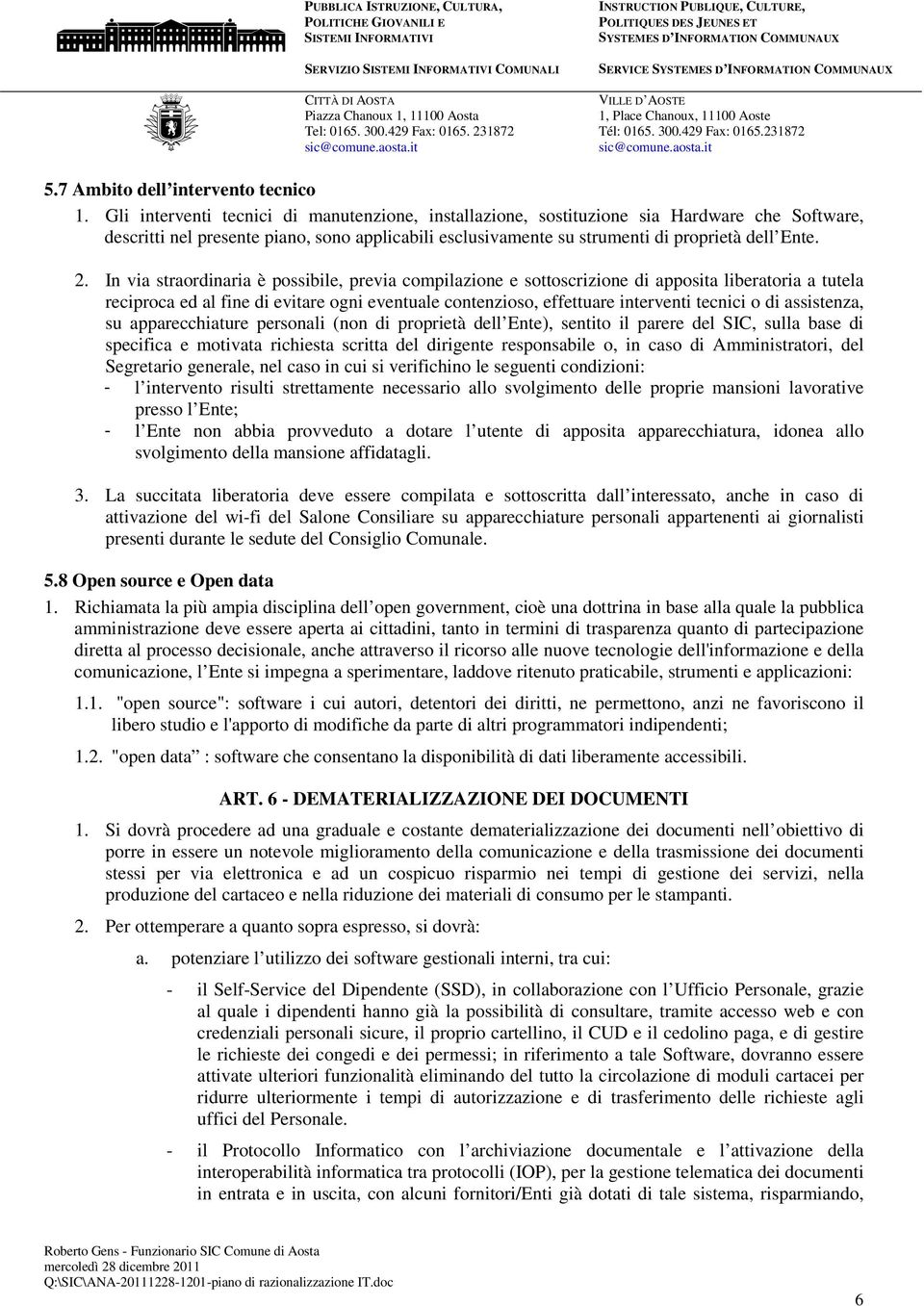 In via straordinaria è possibile, previa compilazione e sottoscrizione di apposita liberatoria a tutela reciproca ed al fine di evitare ogni eventuale contenzioso, effettuare interventi tecnici o di