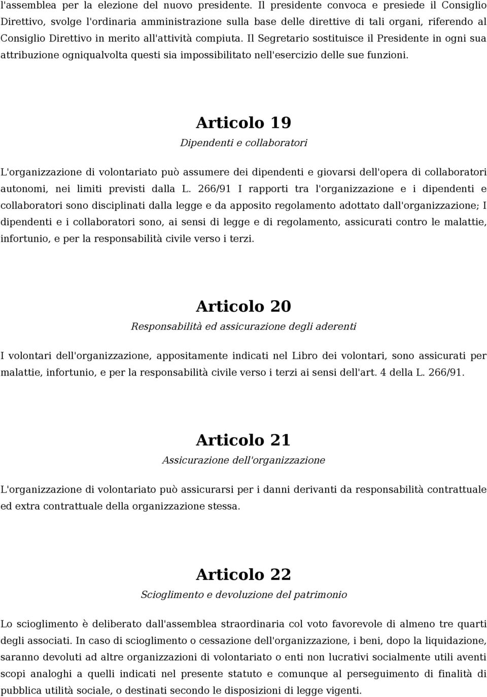 Il Segretario sostituisce il Presidente in ogni sua attribuzione ogniqualvolta questi sia impossibilitato nell'esercizio delle sue funzioni.