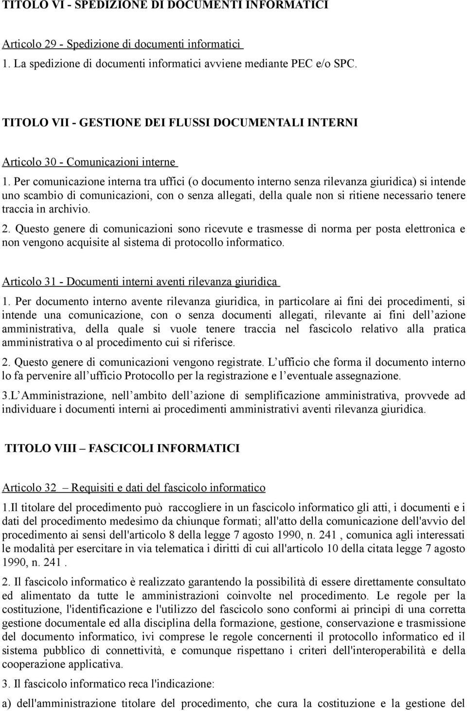 Per comunicazione interna tra uffici (o documento interno senza rilevanza giuridica) si intende uno scambio di comunicazioni, con o senza allegati, della quale non si ritiene necessario tenere