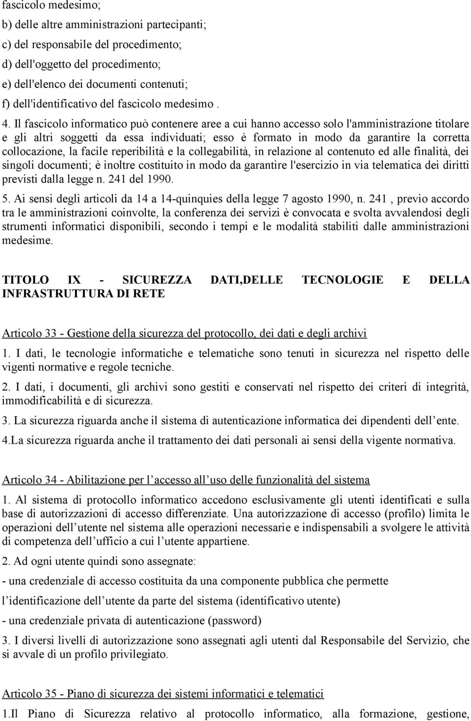 Il fascicolo informatico può contenere aree a cui hanno accesso solo l'amministrazione titolare e gli altri soggetti da essa individuati; esso è formato in modo da garantire la corretta collocazione,