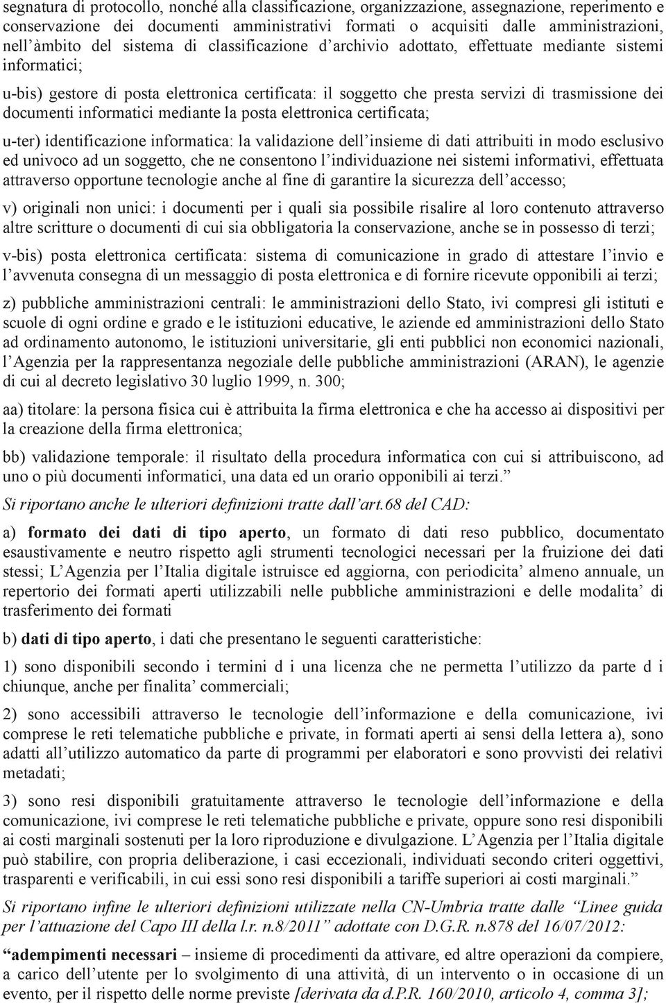 informatici mediante la posta elettronica certificata; u-ter) identificazione informatica: la validazione dell insieme di dati attribuiti in modo esclusivo ed univoco ad un soggetto, che ne