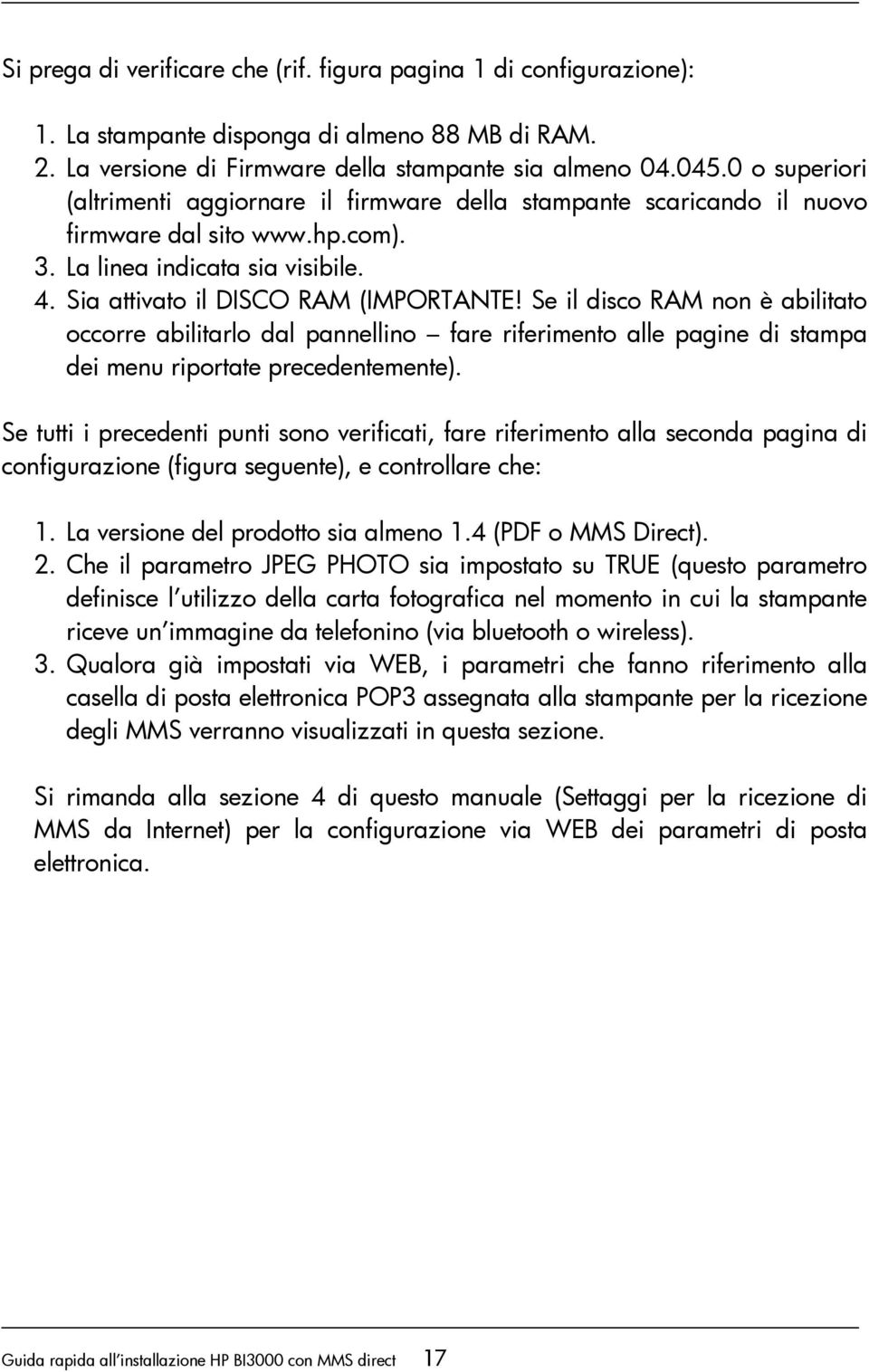 Se il disco RAM non è abilitato occorre abilitarlo dal pannellino fare riferimento alle pagine di stampa dei menu riportate precedentemente).