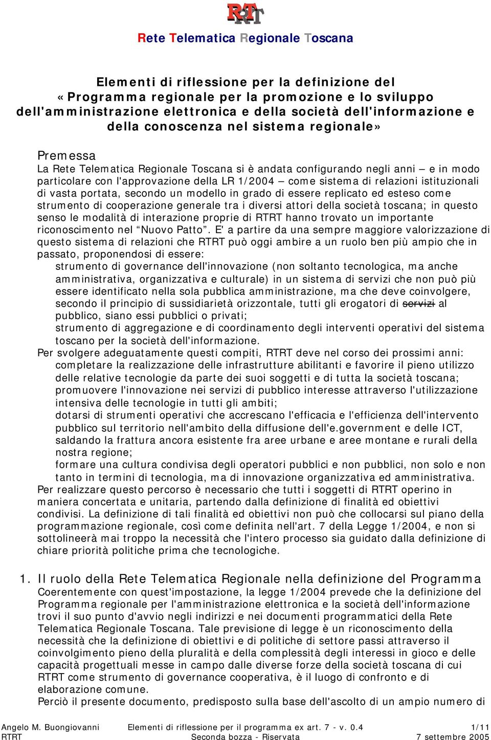 come sistema di relazioni istituzionali di vasta portata, secondo un modello in grado di essere replicato ed esteso come strumento di cooperazione generale tra i diversi attori della società toscana;