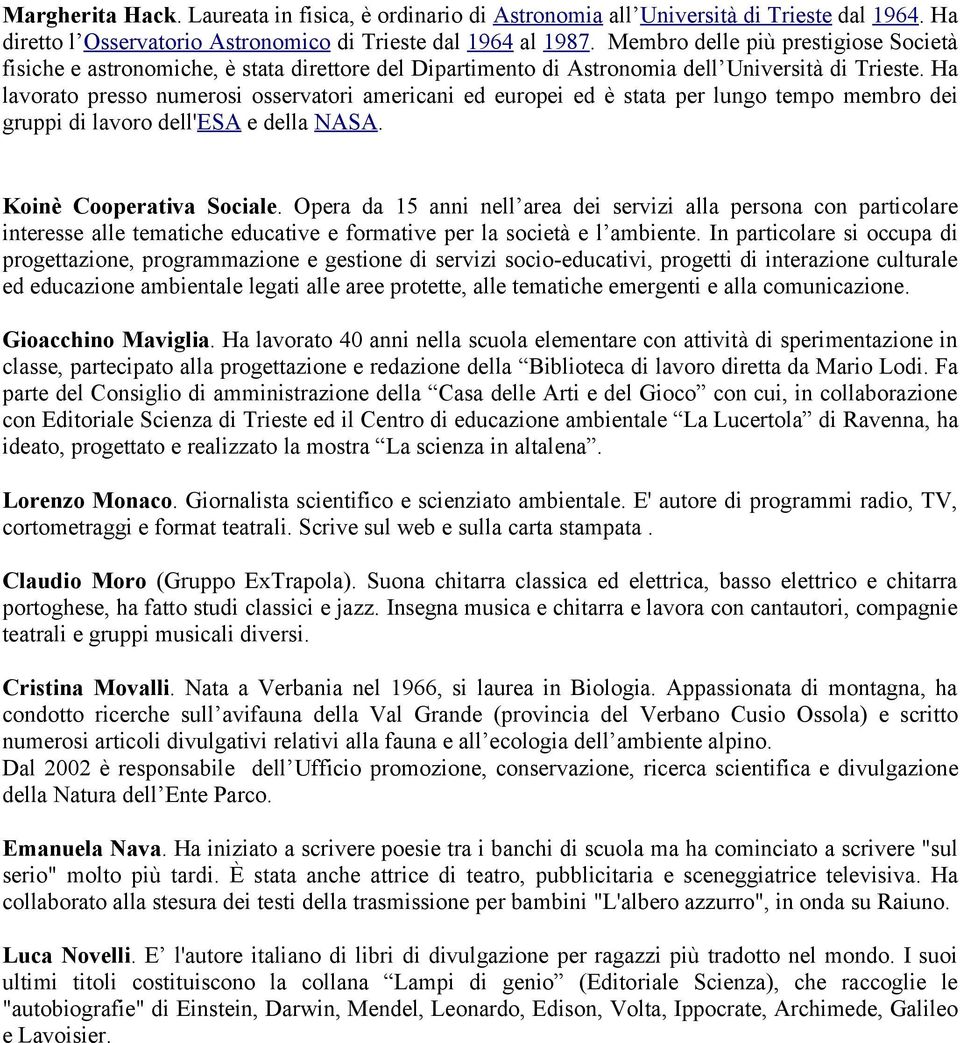 Ha lavorato presso numerosi osservatori americani ed europei ed è stata per lungo tempo membro dei gruppi di lavoro dell'esa e della NASA. Koinè Cooperativa Sociale.