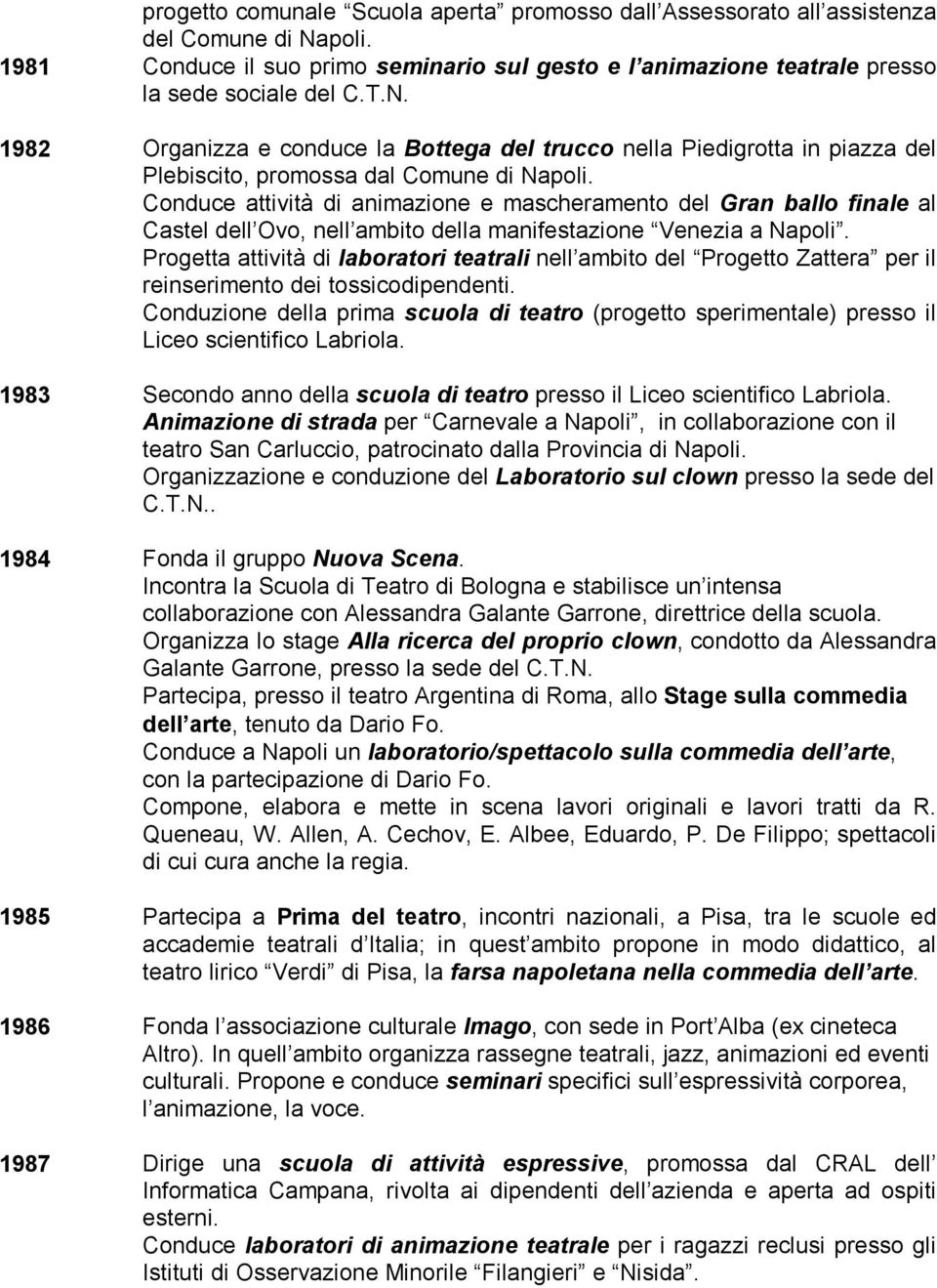 1982 Organizza e conduce la Bottega del trucco nella Piedigrotta in piazza del Plebiscito, promossa dal Comune di Napoli.