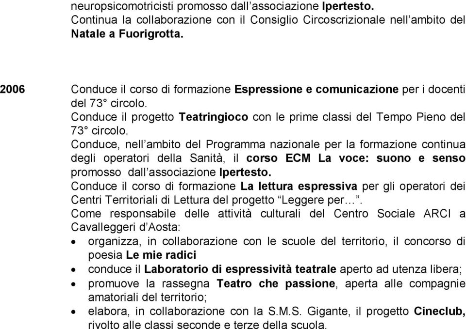 Conduce, nell ambito del Programma nazionale per la formazione continua degli operatori della Sanità, il corso ECM La voce: suono e senso promosso dall associazione Ipertesto.