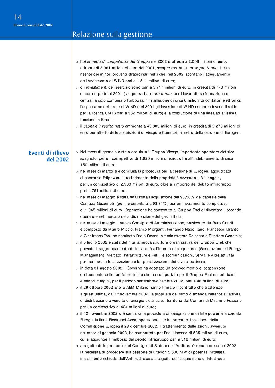 717 milioni di euro, in crescita di 776 milioni di euro rispetto al 2001 (sempre su base pro forma) per i lavori di trasformazione di centrali a ciclo combinato turbogas, l installazione di circa 6