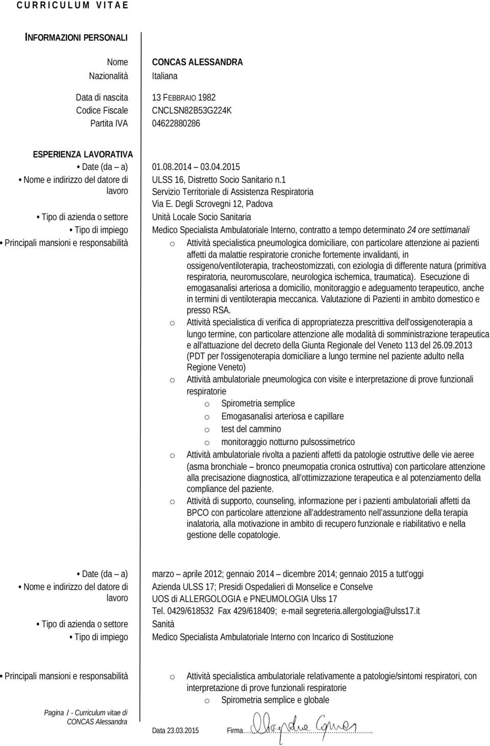 Degli Scrovegni 12, Padova Tipo di azienda o settore Unità Locale Socio Sanitaria Tipo di impiego Medico Specialista Ambulatoriale Interno, contratto a tempo determinato 24 ore settimanali Principali