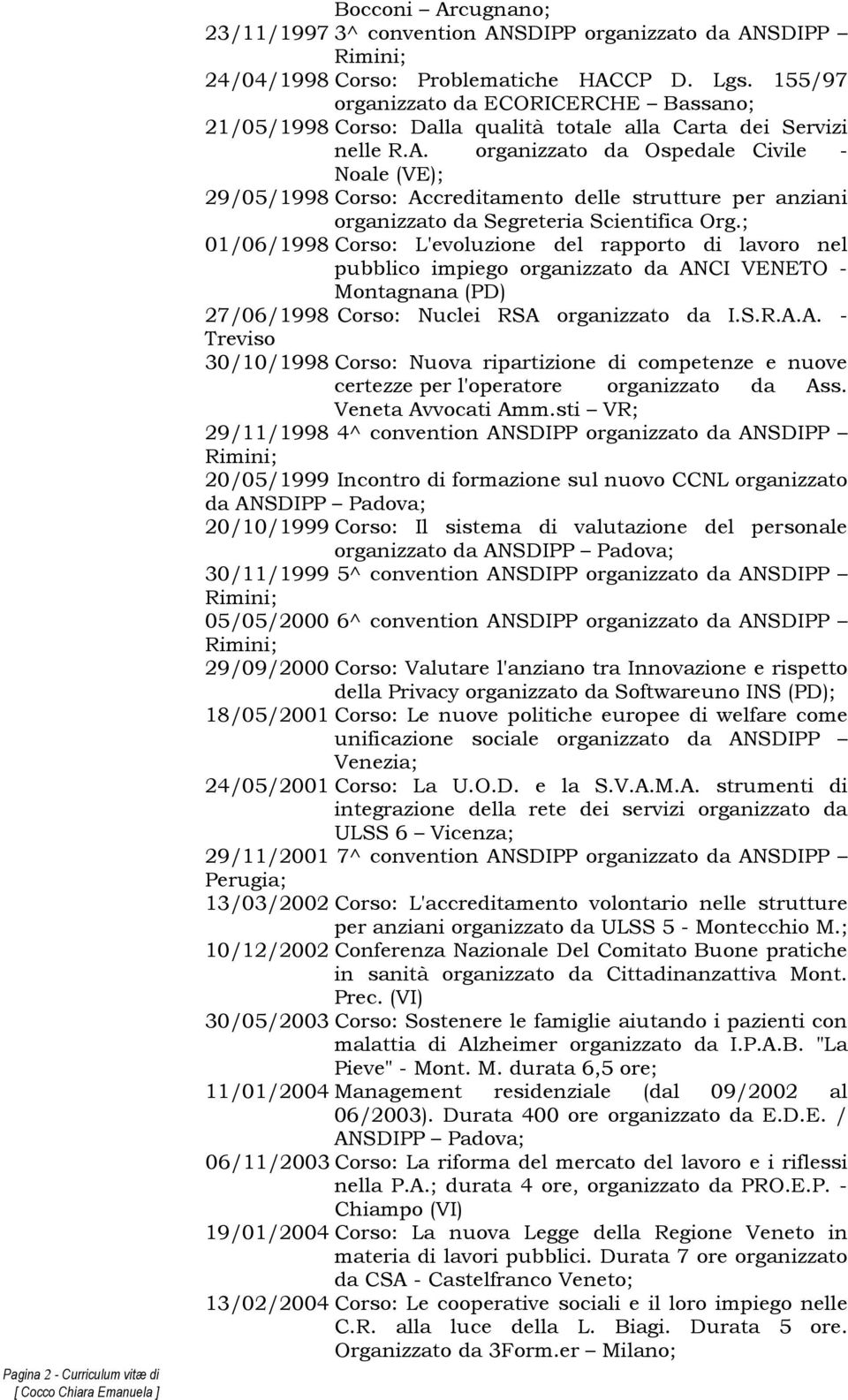 organizzato da Ospedale Civile - Noale (VE); 29/05/1998 Corso: Accreditamento delle strutture per anziani organizzato da Segreteria Scientifica Org.