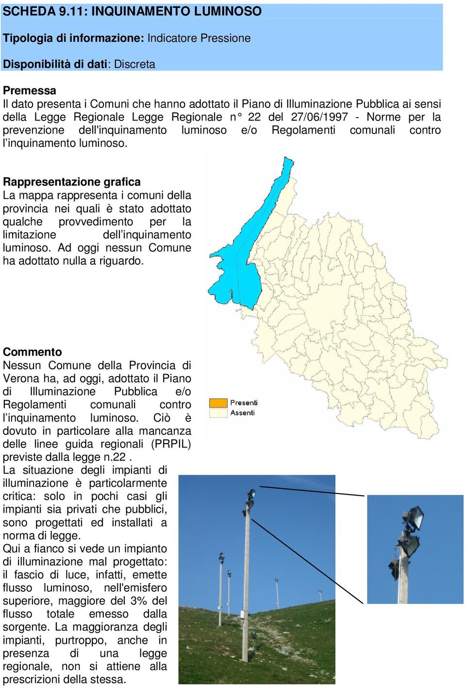 della Legge Regionale Legge Regionale n 22 del 27/06/1997 - Norme per la prevenzione dell'inquinamento luminoso e/o Regolamenti comunali contro l inquinamento luminoso.