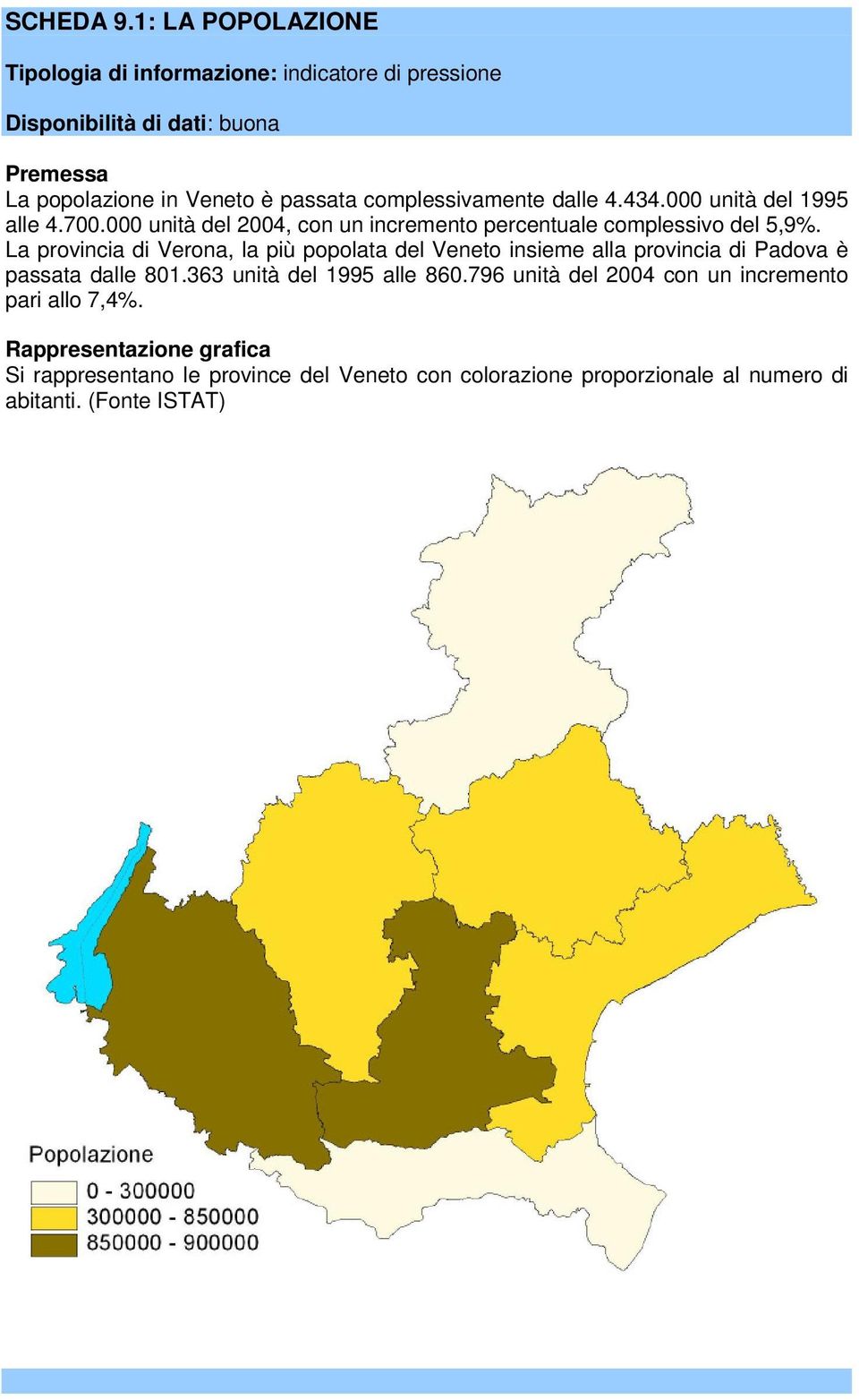 La provincia di Verona, la più popolata del Veneto insieme alla provincia di Padova è passata dalle 801.