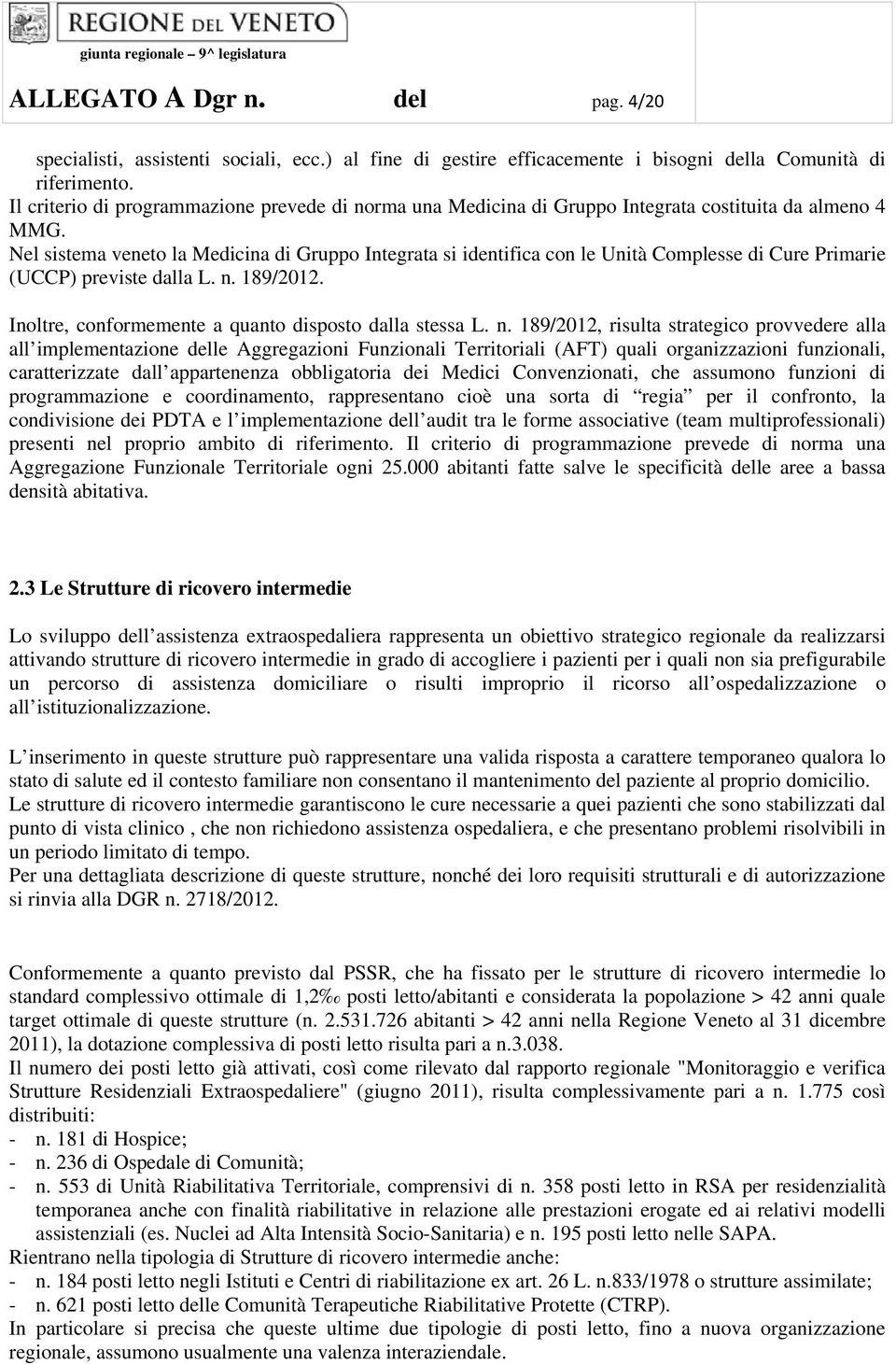 Nel sistema veneto la Medicina di Gruppo Integrata si identifica con le Unità Complesse di Cure Primarie (UCCP) previste dalla L. n. 189/2012. Inoltre, conformemente a quanto disposto dalla stessa L.