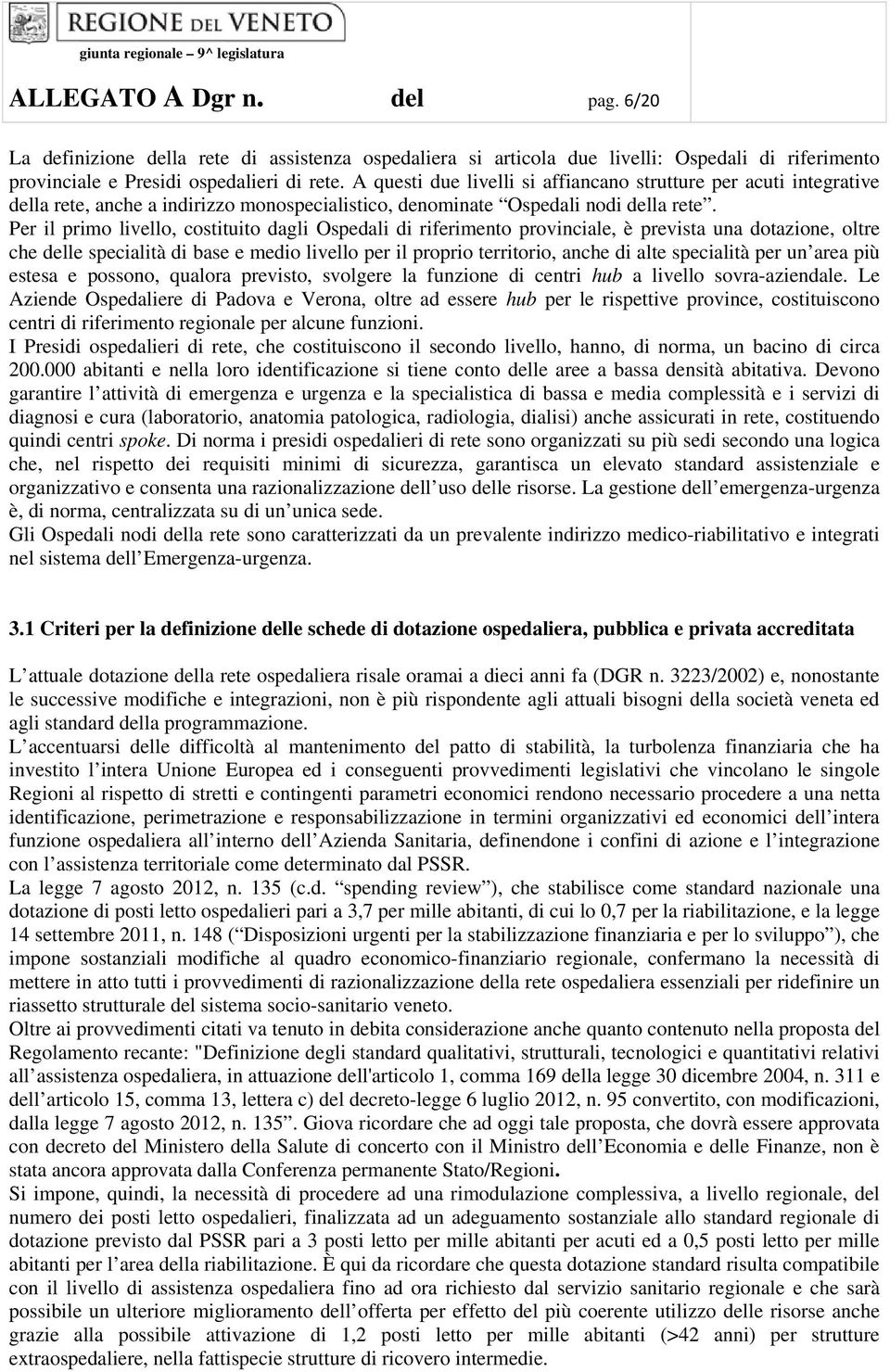 Per il primo livello, costituito dagli Ospedali di riferimento provinciale, è prevista una dotazione, oltre che delle specialità di base e medio livello per il proprio territorio, anche di alte