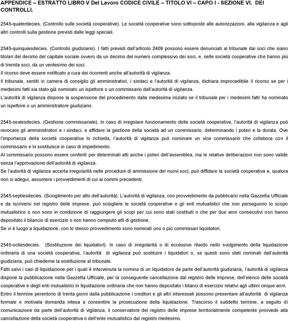 I fatti previsti dall articolo 2409 possono essere denunciati al tribunale dai soci che siano titolari del decimo del capitale sociale ovvero da un decimo del numero complessivo dei soci, e, nelle