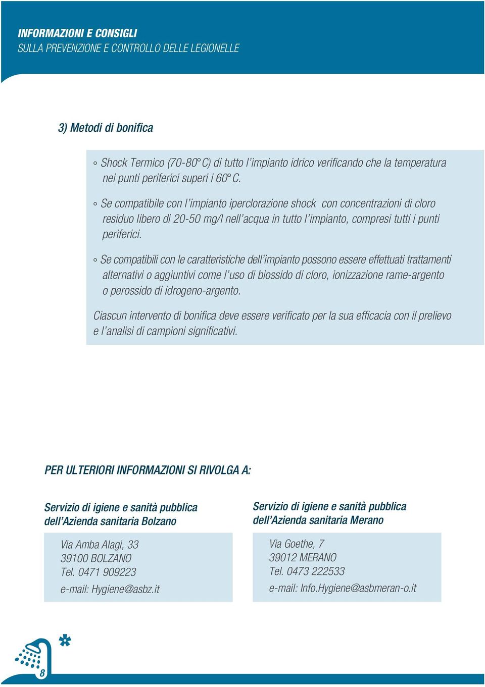 Se compatibili con le caratteristiche dell impianto possono essere effettuati trattamenti alternativi o aggiuntivi come l uso di biossido di cloro, ionizzazione rame-argento o perossido di