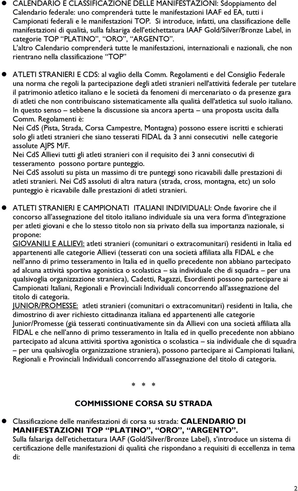 L altro Calendario comprenderà tutte le manifestazioni, internazionali e nazionali, che non rientrano nella classificazione TOP ATLETI STRANIERI E CDS: al vaglio della Comm.