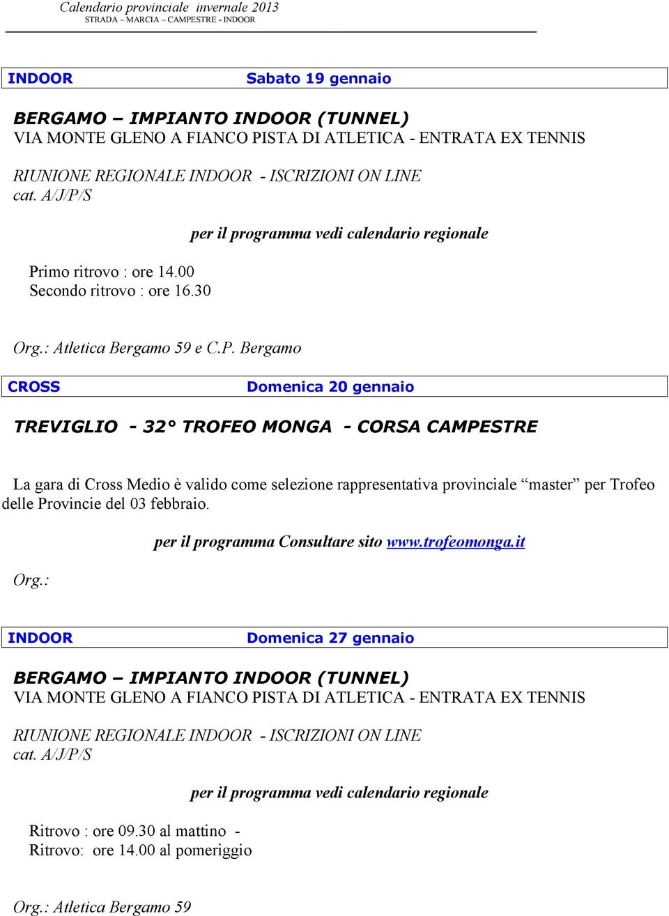 Bergamo CROSS Domenica 20 gennaio TREVIGLIO - 32 TROFEO MONGA - CORSA CAMPESTRE La gara di Cross Medio è valido come selezione rappresentativa provinciale master per Trofeo delle Provincie