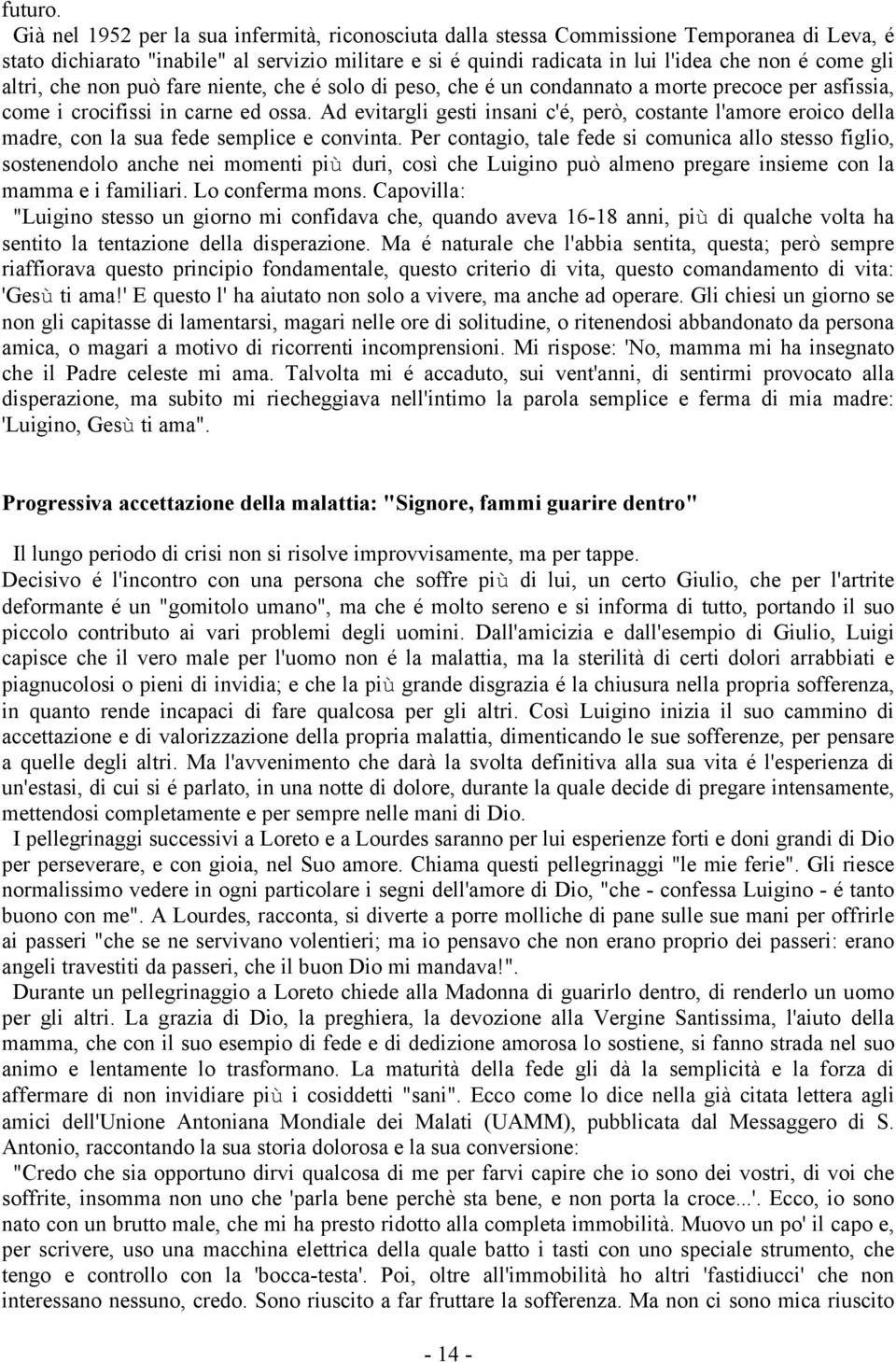 altri, che non può fare niente, che é solo di peso, che é un condannato a morte precoce per asfissia, come i crocifissi in carne ed ossa.