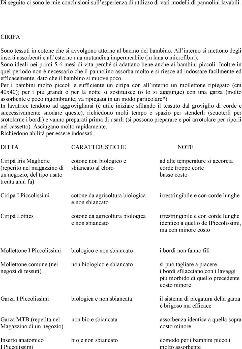 Sono ideali nei primi 5-6 mesi di vita perché si adattano bene anche ai bambini piccoli.