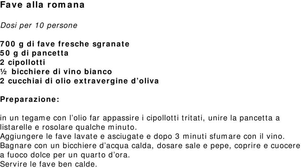 rosolare qualche minuto. Aggiungere le fave lavate e asciugate e dopo 3 minuti sfumare con il vino.