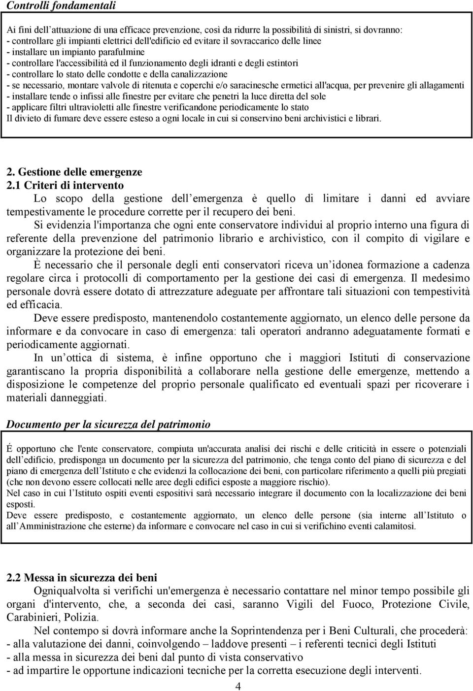 canalizzazione - se necessario, montare valvole di ritenuta e coperchi e/o saracinesche ermetici all'acqua, per prevenire gli allagamenti - installare tende o infissi alle finestre per evitare che