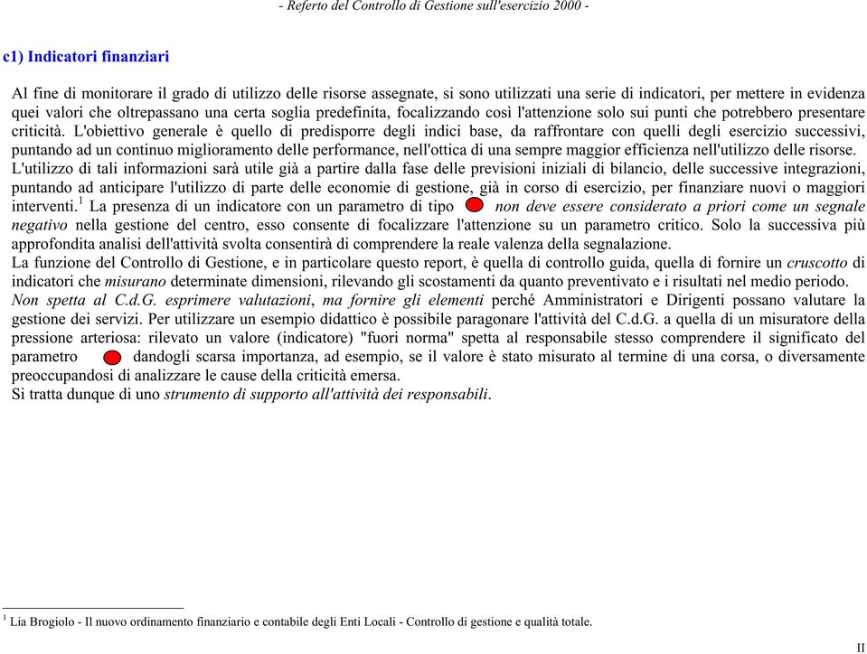 L'obiettivo generale è quello di predisporre degli indici base, da raffrontare con quelli degli esercizio successivi, puntando ad un continuo miglioramento delle performance, nell'ottica di una