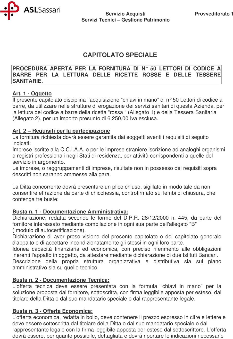 1 - Oggetto Il presente capitolato disciplina l acquisizione chiavi in mano di n 50 Lettori di codice a barre, da utilizzare nelle strutture di erogazione dei servizi sanitari di questa Azienda, per