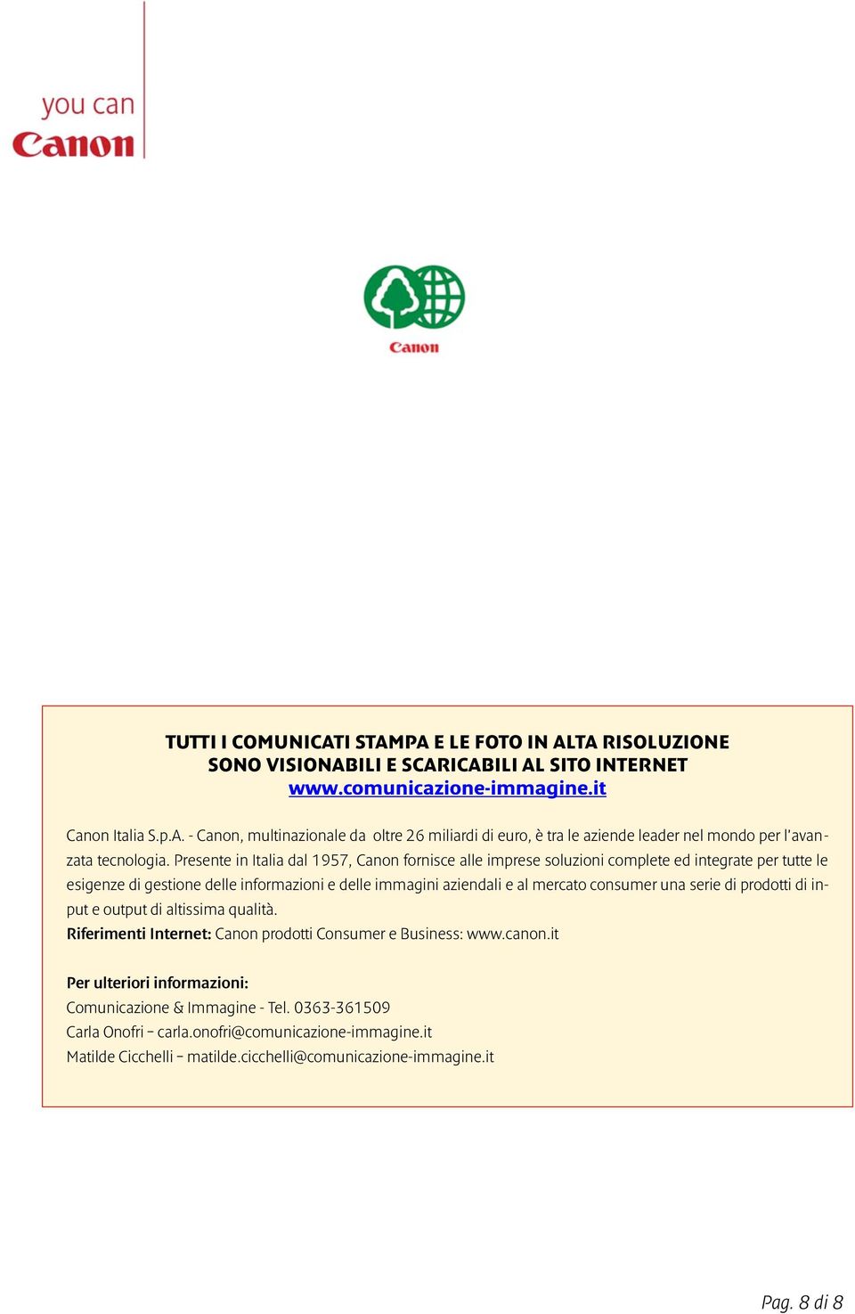 serie di prodotti di input e output di altissima qualità. Riferimenti Internet: Canon prodotti Consumer e Business: www.canon.it Per ulteriori informazioni: Comunicazione & Immagine - Tel.