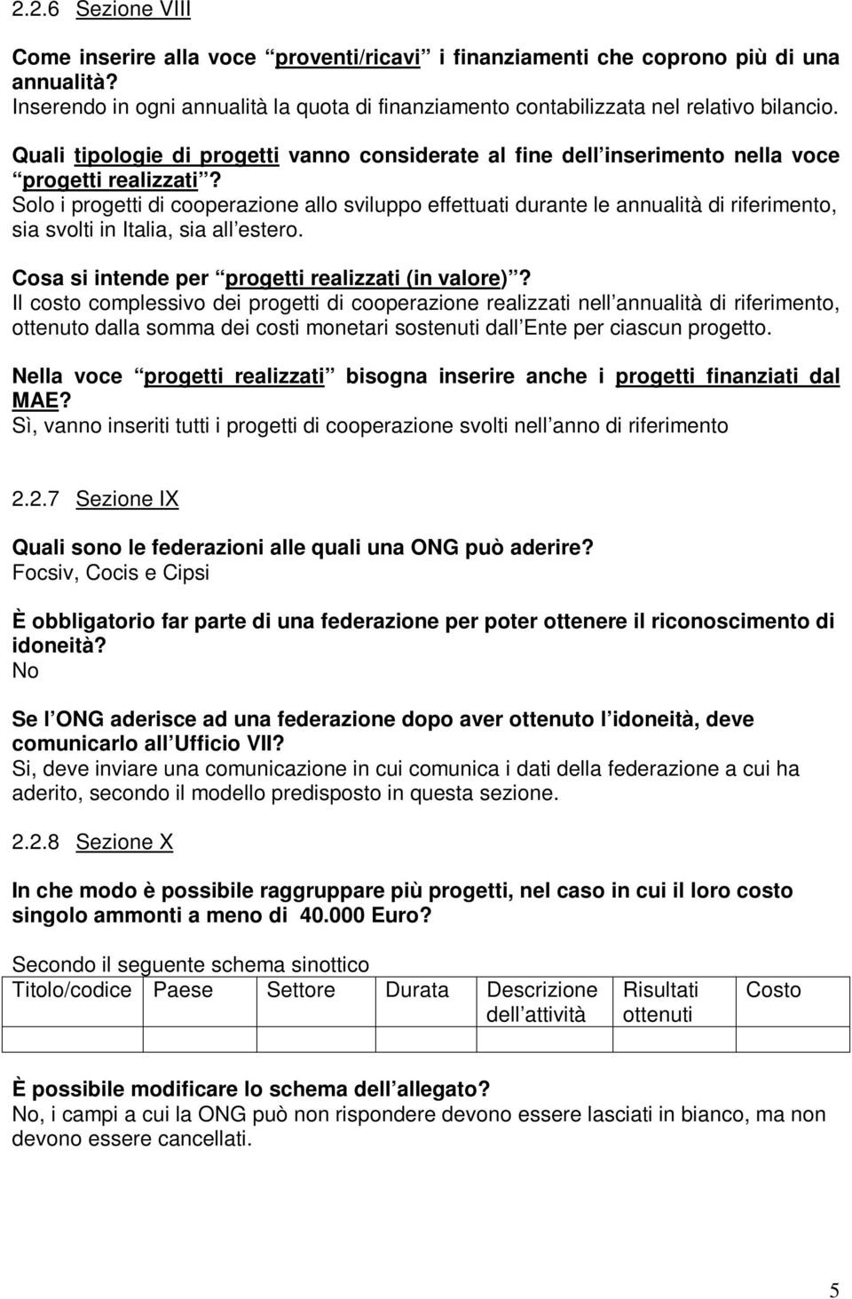 Solo i progetti di cooperazione allo sviluppo effettuati durante le annualità di riferimento, sia svolti in Italia, sia all estero. Cosa si intende per progetti realizzati (in valore)?