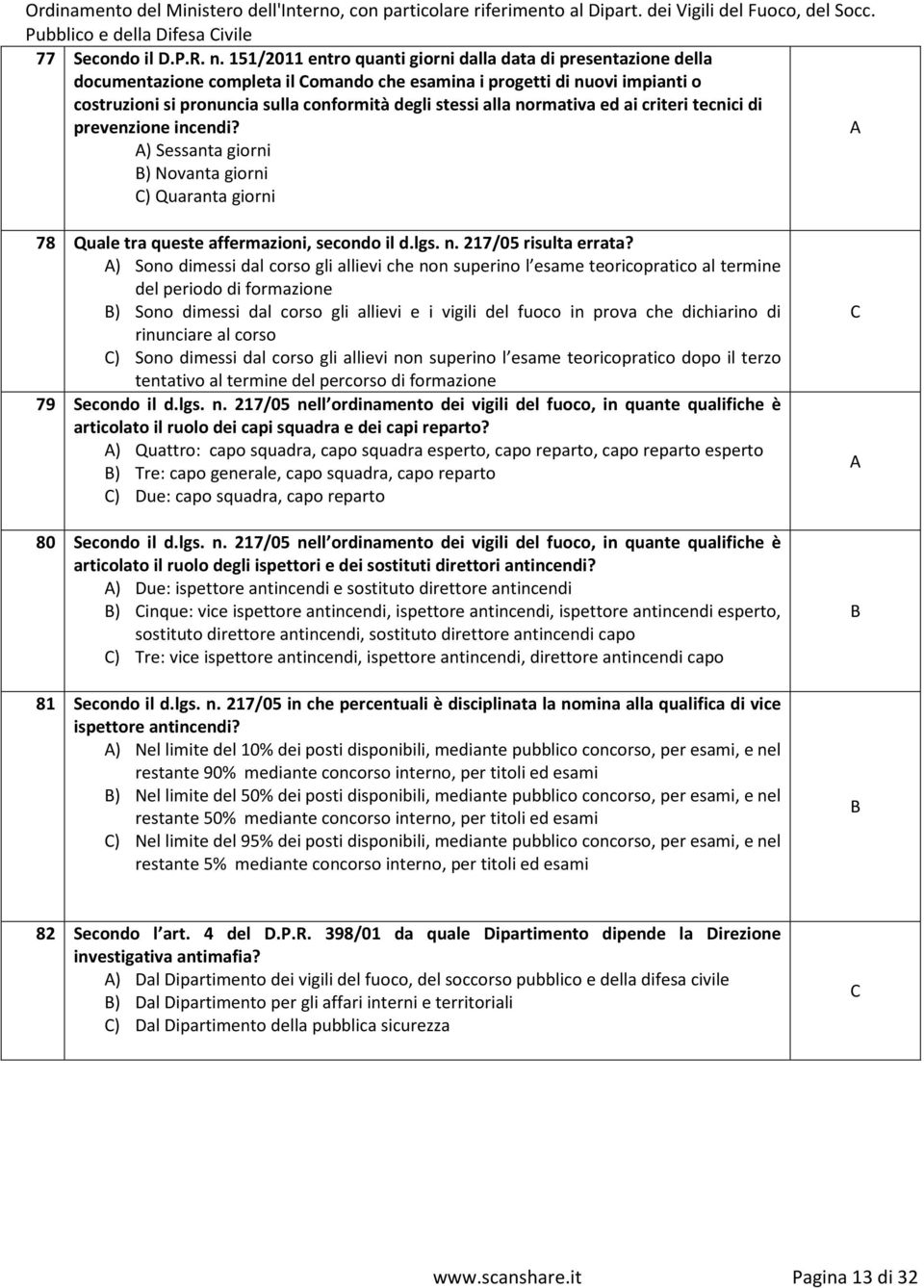 normativa ed ai criteri tecnici di prevenzione incendi? ) Sessanta giorni ) Novanta giorni ) Quaranta giorni 78 Quale tra queste affermazioni, secondo il d.lgs. n. 217/05 risulta errata?