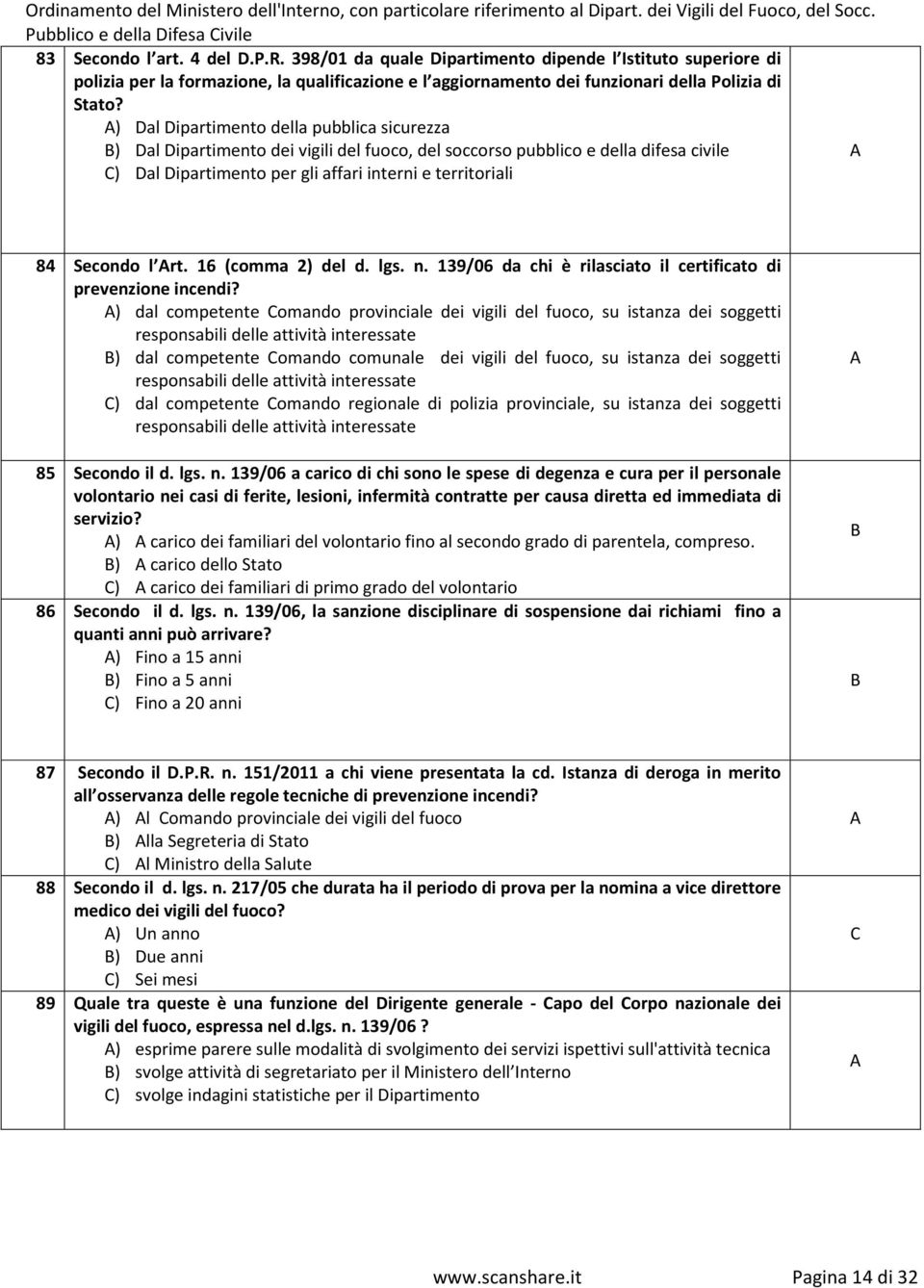 ) Dal Dipartimento della pubblica sicurezza ) Dal Dipartimento dei vigili del fuoco, del soccorso pubblico e della difesa civile ) Dal Dipartimento per gli affari interni e territoriali 84 Secondo l