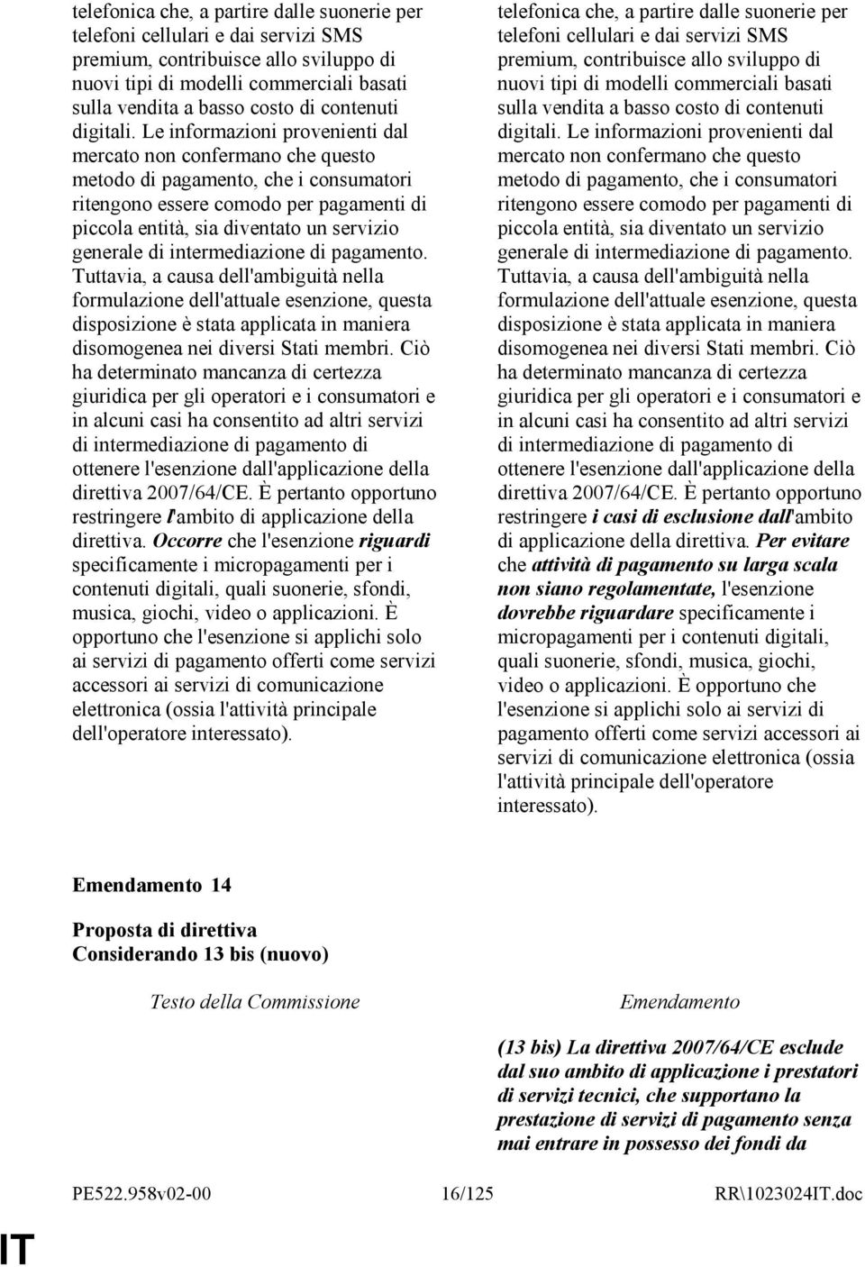 Le informazioni provenienti dal mercato non confermano che questo metodo di pagamento, che i consumatori ritengono essere comodo per pagamenti di piccola entità, sia diventato un servizio generale di