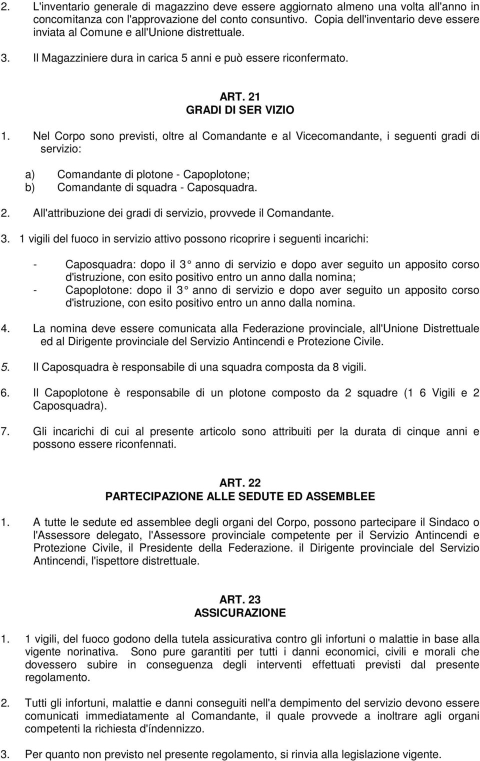 Nel Corpo sono previsti, oltre al Comandante e al Vicecomandante, i seguenti gradi di servizio: a) Comandante di plotone - Capoplotone; b) Comandante di squadra - Caposquadra. 2.