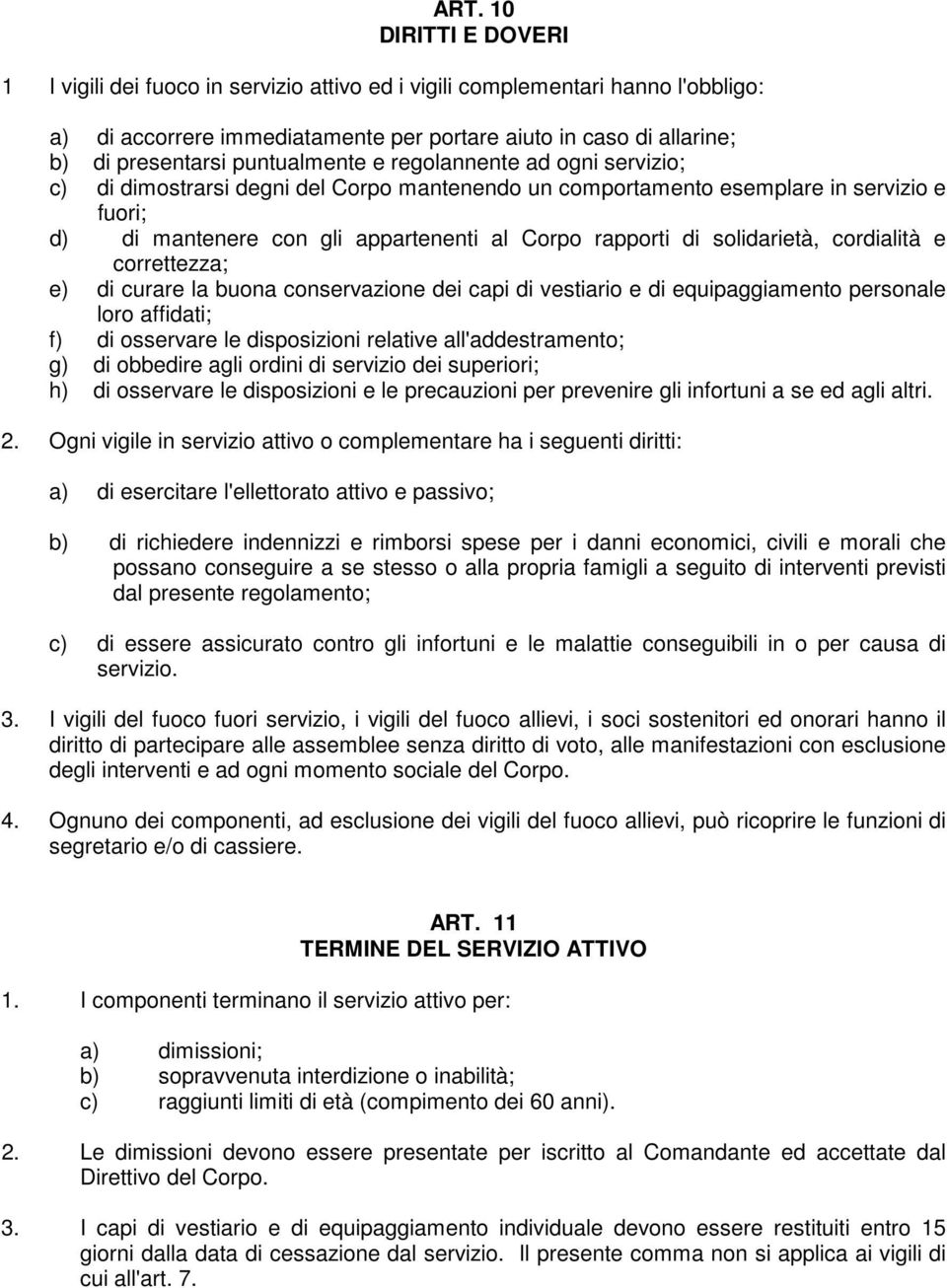 solidarietà, cordialità e correttezza; e) di curare la buona conservazione dei capi di vestiario e di equipaggiamento personale loro affidati; f) di osservare le disposizioni relative