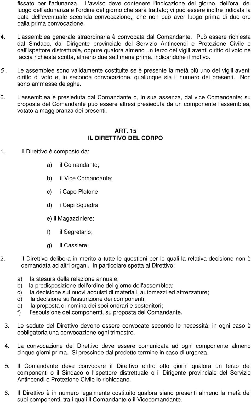 convocazione,, che non può aver luogo prima di due ore dalla prima convocazione. 4. L'assemblea generale straordinaria è convocata dal Comandante.