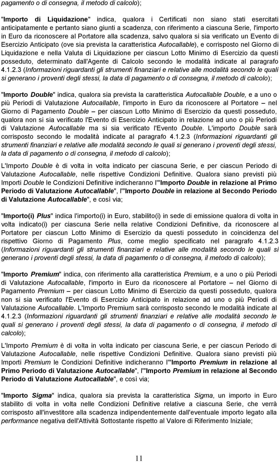 corrisposto nel Giorno di Liquidazione e nella Valuta di Liquidazione per ciascun Lotto Minimo di Esercizio da questi posseduto, determinato dall'agente di Calcolo secondo le modalità indicate al