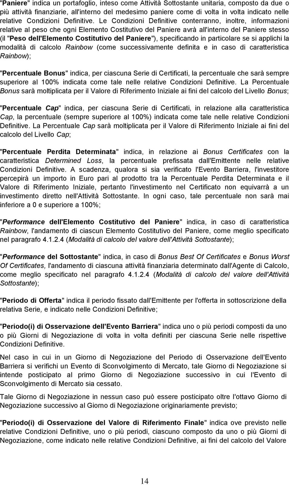 Le Condizioni Definitive conterranno, inoltre, informazioni relative al peso che ogni Elemento Costitutivo del Paniere avrà all'interno del Paniere stesso (il "Peso dell'elemento Costitutivo del