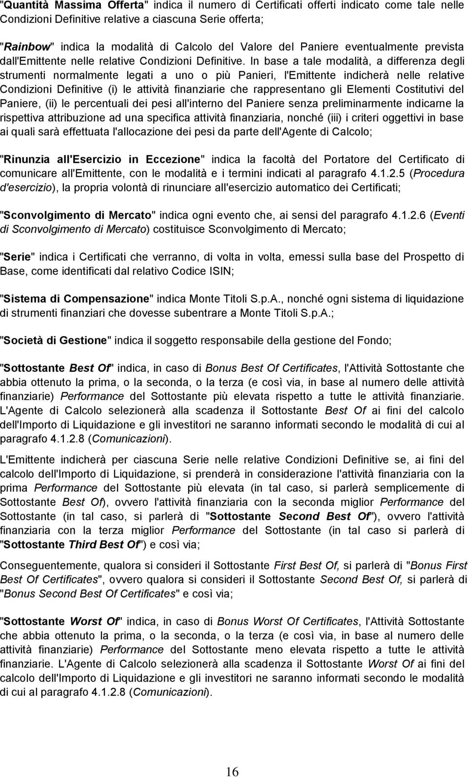 In base a tale modalità, a differenza degli strumenti normalmente legati a uno o più Panieri, l'emittente indicherà nelle relative Condizioni Definitive (i) le attività finanziarie che rappresentano