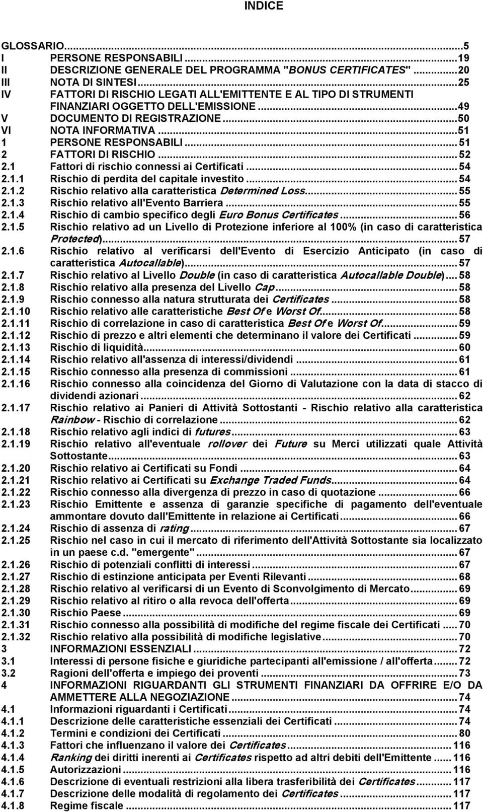 .. 51 2 FATTORI DI RISCHIO... 52 2.1 Fattori di rischio connessi ai Certificati... 54 2.1.1 Rischio di perdita del capitale investito... 54 2.1.2 Rischio relativo alla caratteristica Determined Loss.