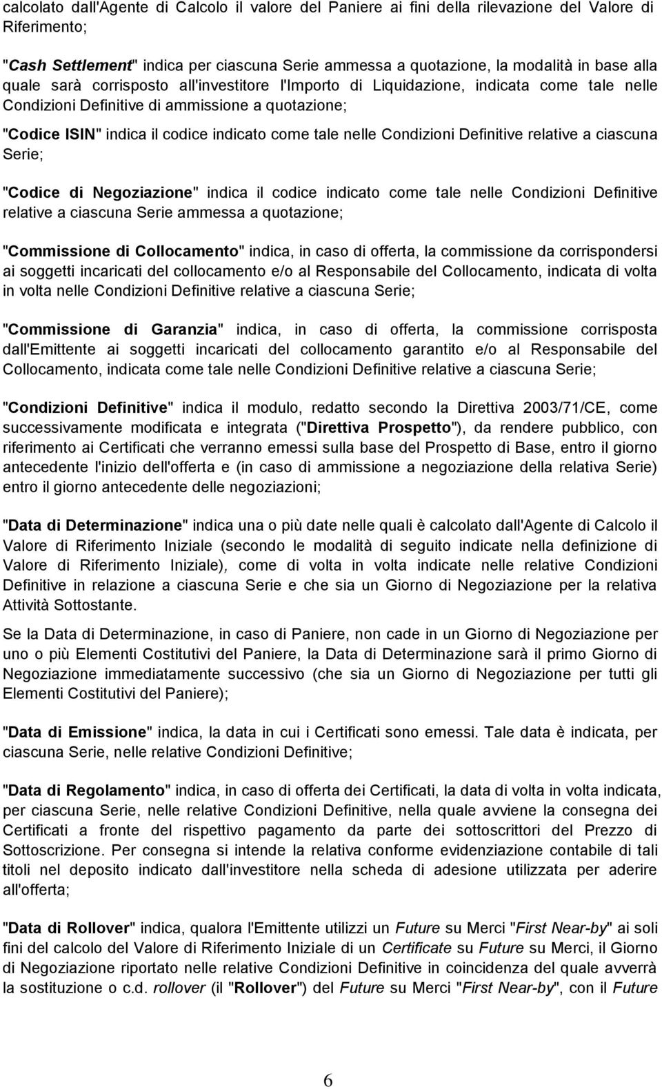 Condizioni Definitive relative a ciascuna Serie; "Codice di Negoziazione" indica il codice indicato come tale nelle Condizioni Definitive relative a ciascuna Serie ammessa a quotazione; "Commissione