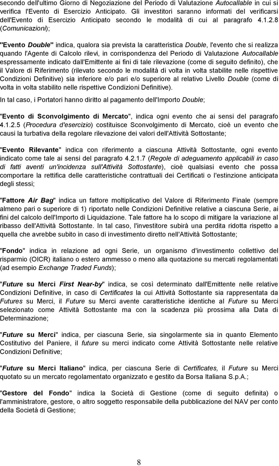 8 (Comunicazioni); "Evento Double" indica, qualora sia prevista la caratteristica Double, l'evento che si realizza quando l'agente di Calcolo rilevi, in corrispondenza del Periodo di Valutazione