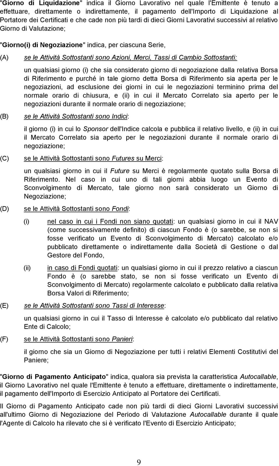 Sottostanti sono Azioni, Merci, Tassi di Cambio Sottostanti: un qualsiasi giorno (i) che sia considerato giorno di negoziazione dalla relativa Borsa di Riferimento e purché in tale giorno detta Borsa