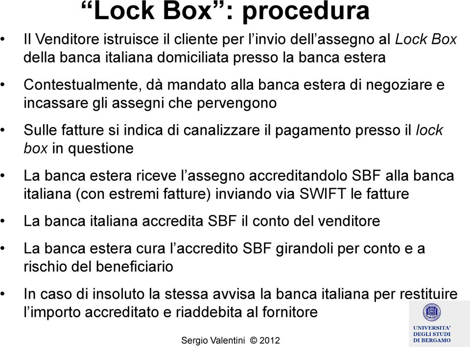 l assegno accreditandolo SBF alla banca italiana (con estremi fatture) inviando via SWIFT le fatture La banca italiana accredita SBF il conto del venditore La banca estera cura