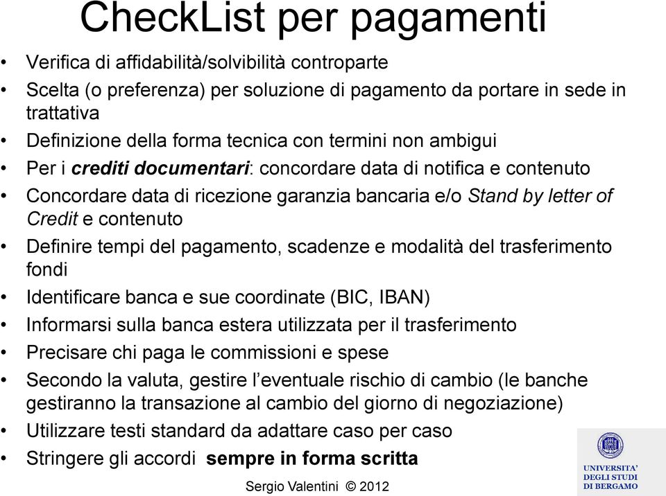 scadenze e modalità del trasferimento fondi Identificare banca e sue coordinate (BIC, IBAN) Informarsi sulla banca estera utilizzata per il trasferimento Precisare chi paga le commissioni e spese