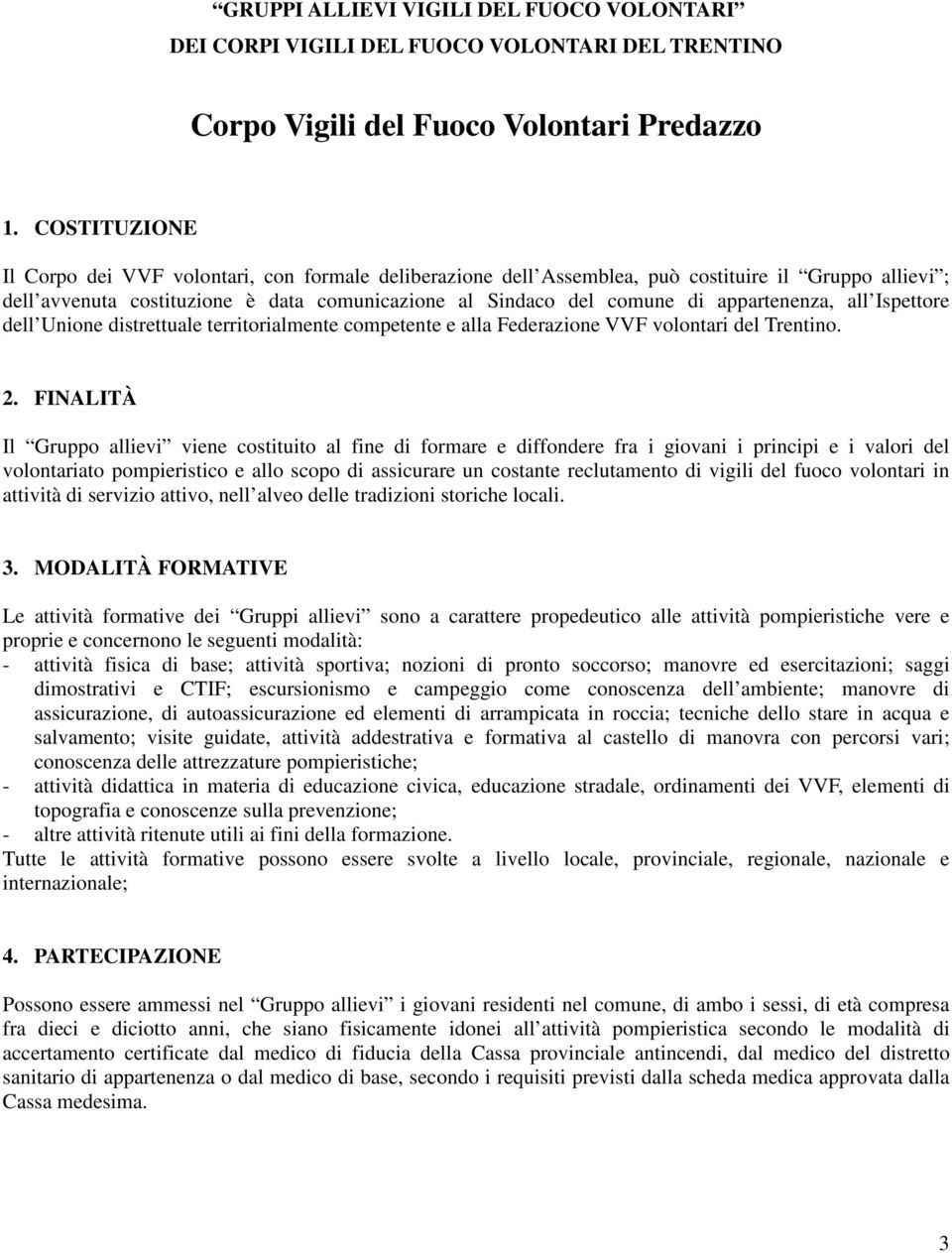 appartenenza, all Ispettore dell Unione distrettuale territorialmente competente e alla Federazione VVF volontari del Trentino. 2.
