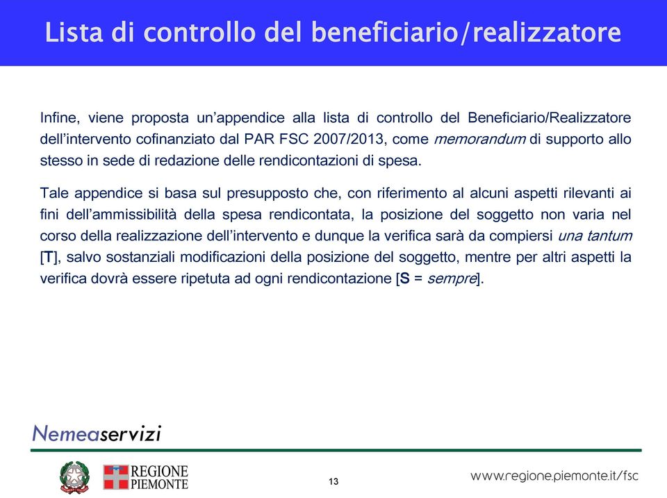 Tale appendice si basa sul presupposto che, con riferimento al alcuni aspetti rilevanti ai fini dell ammissibilità della spesa rendicontata, la posizione del soggetto non varia nel